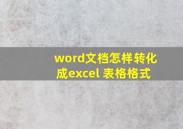 word文档怎样转化成excel 表格格式